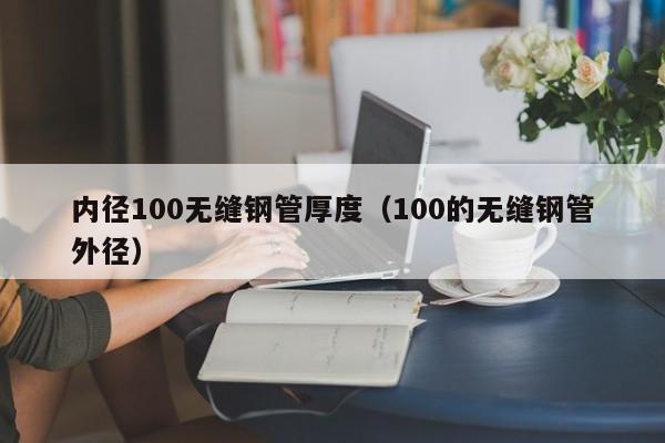 內(nèi)徑100無縫鋼管厚度（100的無縫鋼管外徑）