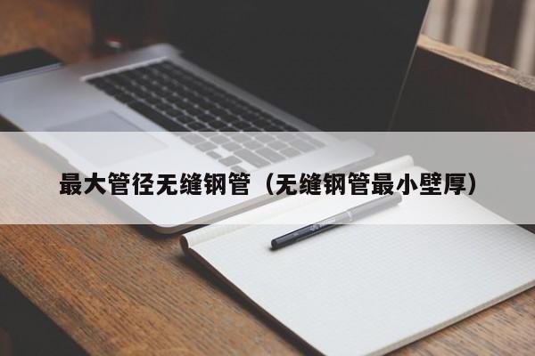 最大管徑無縫鋼管（無縫鋼管最小壁厚）