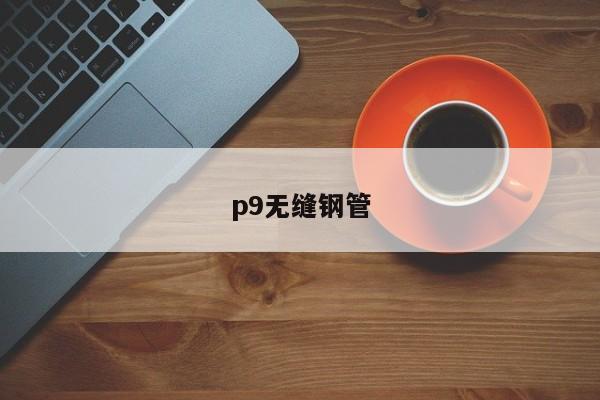 p9無(wú)縫鋼管