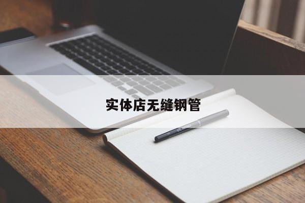 實(shí)體店無縫鋼管